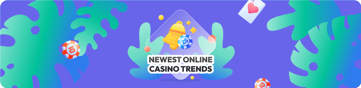 Newest Online Casino Trends
