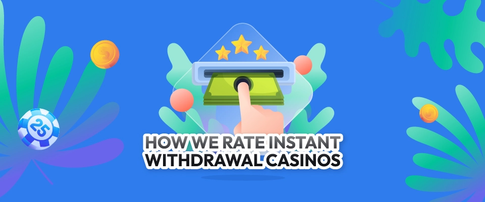 How We Rate Instant Withdrawal Casinos