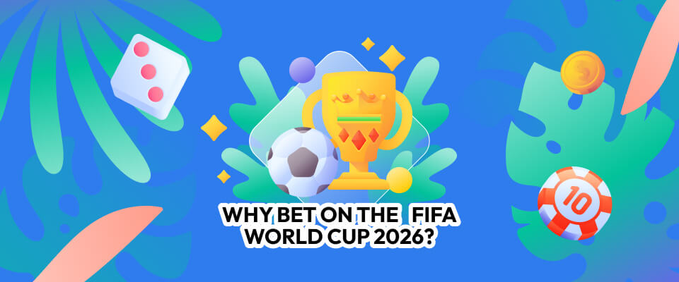why-bet-on-the-fifa-world-cup-2026 why do fifa betting