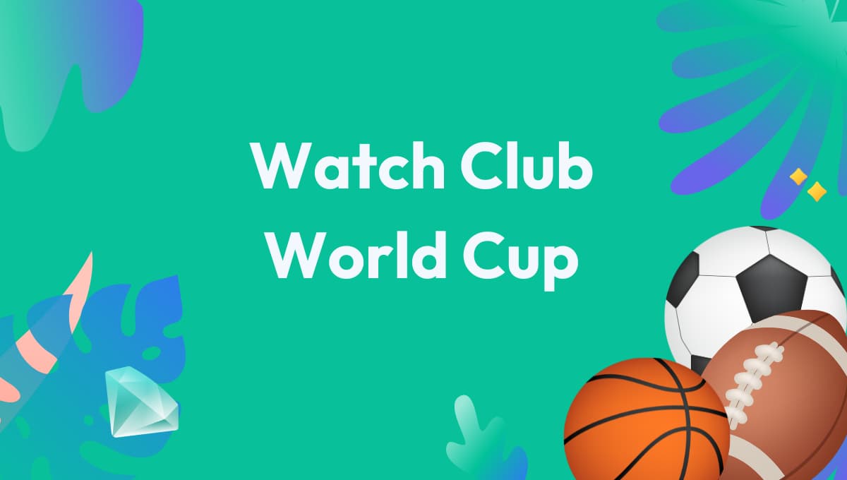 Where To Watch the FIFA Club World Cup