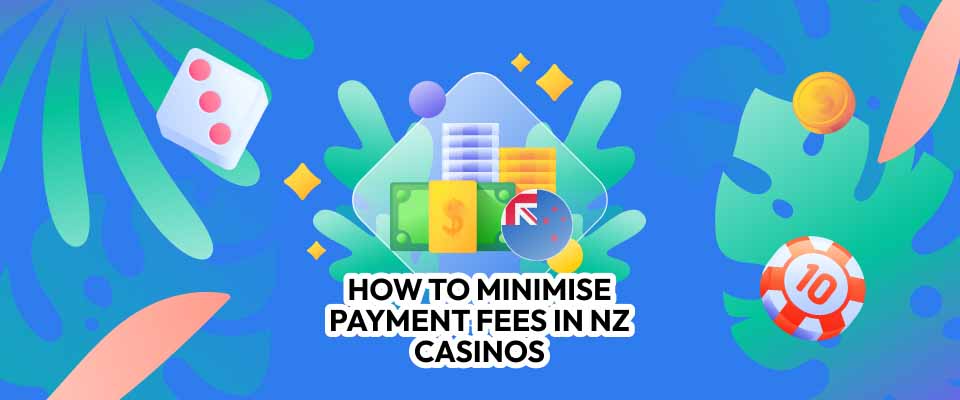 How to Minimise Payment Fees in NZ Casinos